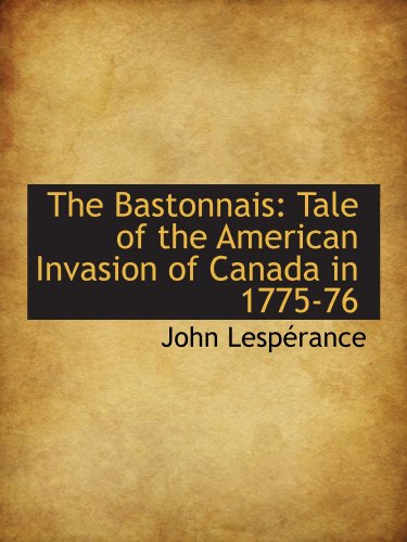 Stock image for The Bastonnais: Tale of the American Invasion of Canada in 1775-76 for sale by Revaluation Books