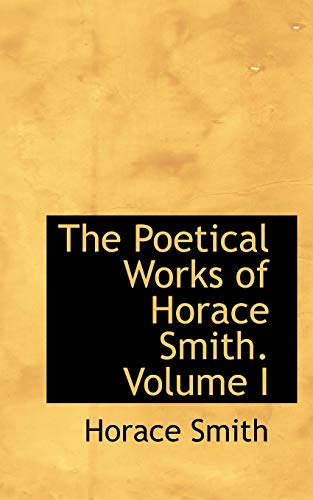 The Poetical Works of Horace Smith. Volume I (9781103574339) by Smith, Horace
