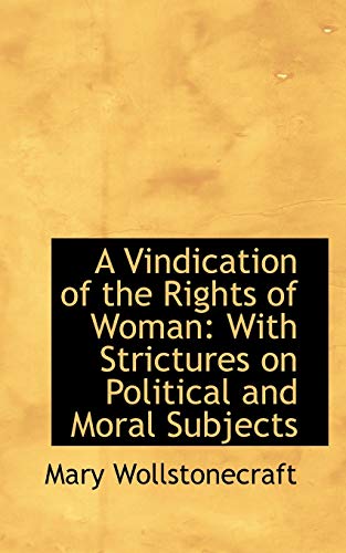 A Vindication of the Rights of Woman with Strictures on Political and Moral Subjects (9781103577279) by Wollstonecraft, Mary