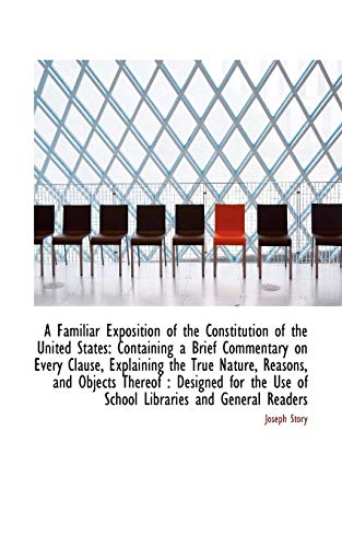 A Familiar Exposition of the Constitution of the United States (9781103578467) by Story, Joseph