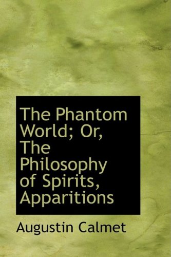 The Phantom World; Or, The Philosophy of Spirits, Apparitions (9781103578832) by Calmet, Augustin