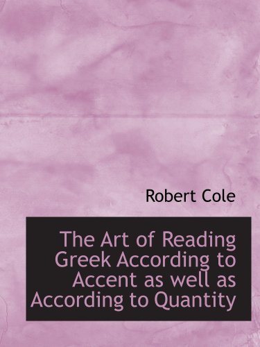 The Art of Reading Greek According to Accent as well as According to Quantity (9781103582358) by Cole, Robert