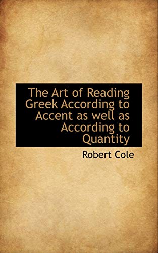 The Art of Reading Greek According to Accent as well as According to Quantity (9781103582372) by Cole, Robert