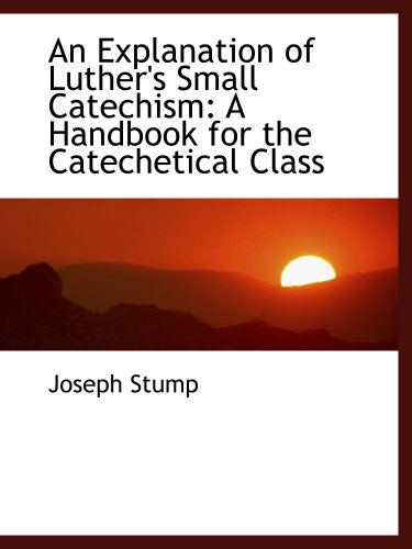 Beispielbild fr An Explanation of Luther's Small Catechism: A Handbook for the Catechetical Class zum Verkauf von Revaluation Books
