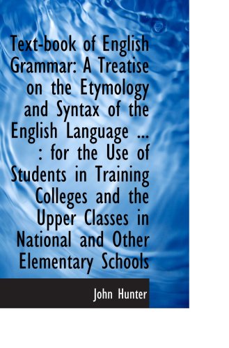 Text-book of English Grammar: A Treatise on the Etymology and Syntax of the English Language ... : f (9781103585441) by Hunter, John