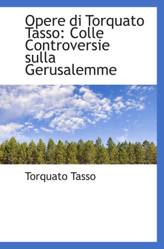 Opere di Torquato Tasso: Colle Controversie sulla Gerusalemme (9781103587926) by Tasso, Torquato