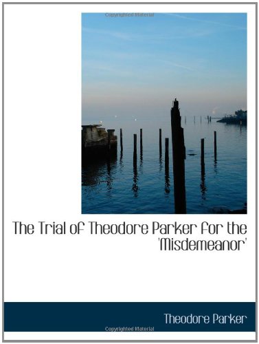 9781103590780: The Trial of Theodore Parker for the 'Misdemeanor'