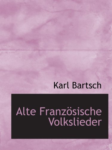 Alte FranzÃ¶sische Volkslieder (9781103602544) by Bartsch, Karl