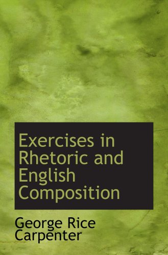 Exercises in Rhetoric and English Composition (9781103605439) by Carpenter, George Rice