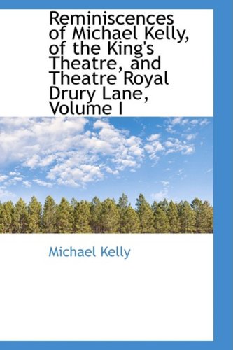 Reminiscences of Michael Kelly, of the King's Theatre, and Theatre Royal Drury Lane (9781103613168) by Kelly, Michael