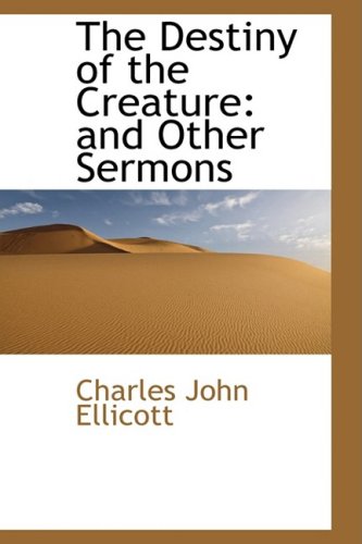 The Destiny of the Creature: And Other Sermons (9781103614424) by Ellicott, Charles John