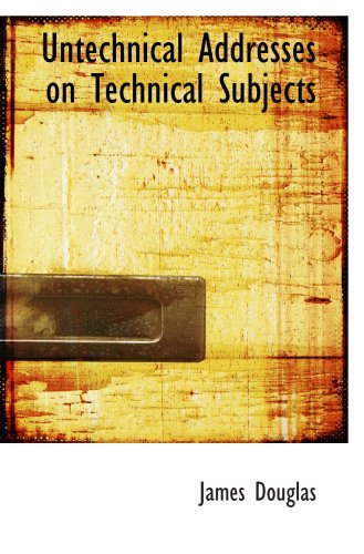 Untechnical Addresses on Technical Subjects (9781103614677) by Douglas, James