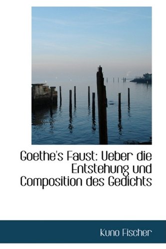 Goethe's Faust: Ueber Die Entstehung Und Composition Des Gedichts (German Edition) (9781103619948) by Fischer, Kuno
