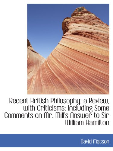 Recent British Philosophy: a Review, with Criticisms: Including Some Comments on Mr. Mill's Answer t (9781103626793) by Masson, David