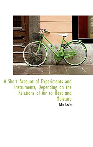 A Short Account of Experiments and Instruments, Depending on the Relations of Air to Heat and Moisture (9781103626847) by Leslie, John