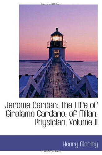 Jerome Cardan: The Life of Girolamo Cardano, of Milan, Physician, Volume II (9781103627424) by Morley, Henry