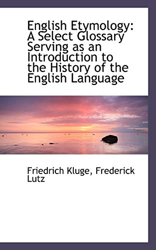9781103627882: English Etymology: A Select Glossary Serving As an Introduction to the History of the English Language