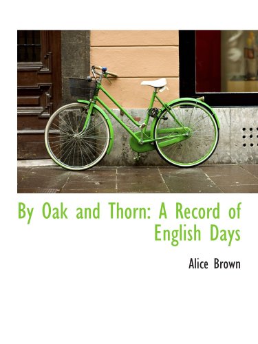 By Oak and Thorn: A Record of English Days (9781103632015) by Brown, Alice