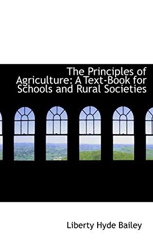 The Principles of Agriculture: A Text-Book for Schools and Rural Societies (Hardback) - Liberty Hyde Bailey