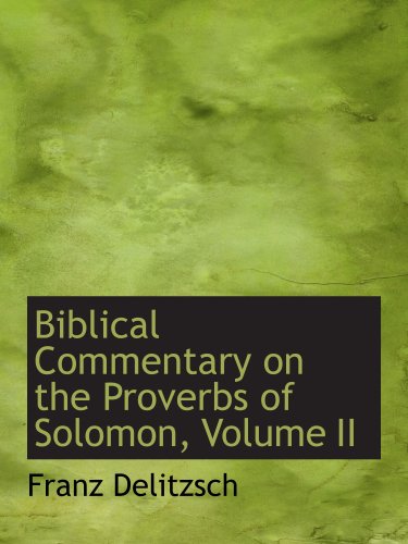 Biblical Commentary on the Proverbs of Solomon, Volume II (9781103634354) by Delitzsch, Franz