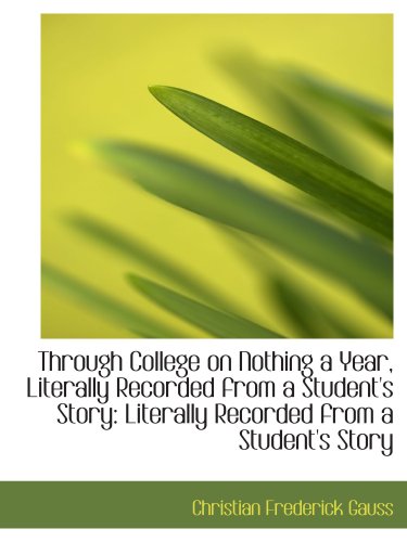 Stock image for Through College on Nothing a Year, Literally Recorded from a Student's Story: Literally Recorded fro for sale by Revaluation Books