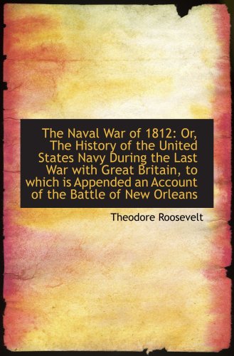 The Naval War of 1812 or the History of the U.S. Navy during the Last War with Great Britain, Part II (9781103638987) by Roosevelt, Theodore