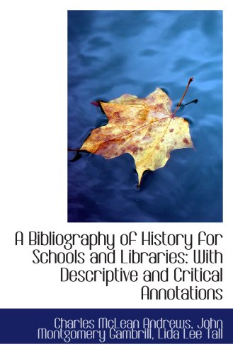 Imagen de archivo de A Bibliography of History for Schools and Libraries: With Descriptive and Critical Annotations a la venta por Revaluation Books