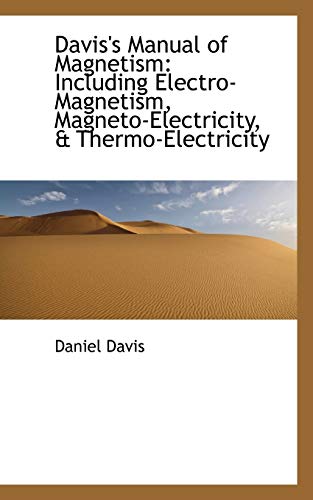 Davis's Manual of Magnetism: Including Electro-magnetism, Magneto-electricity, & Thermo-electricity (9781103646968) by Davis, Daniel
