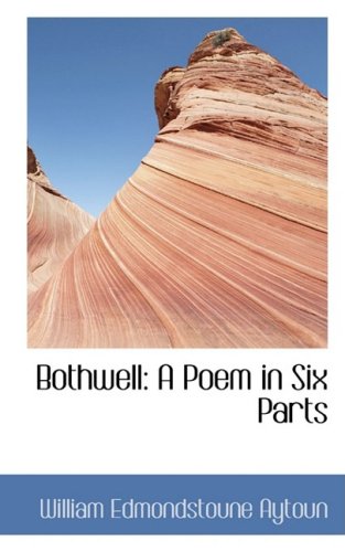 Bothwell: A Poem in Six Parts (9781103648603) by Aytoun, William Edmondstoune