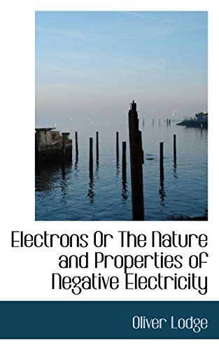 Electrons or the Nature and Properties of Negative Electricity (9781103653188) by Lodge, Oliver