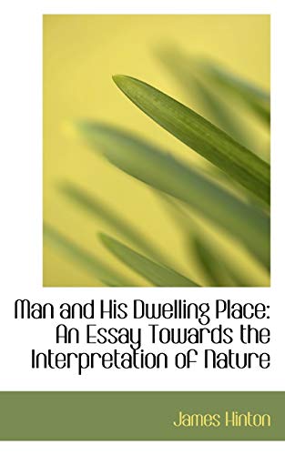 Man and His Dwelling Place: An Essay Towards the Interpretation of Nature (9781103655762) by Hinton, James