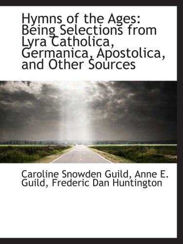 Imagen de archivo de Hymns of the Ages: Being Selections from Lyra Catholica, Germanica, Apostolica, and Other Sources a la venta por Revaluation Books