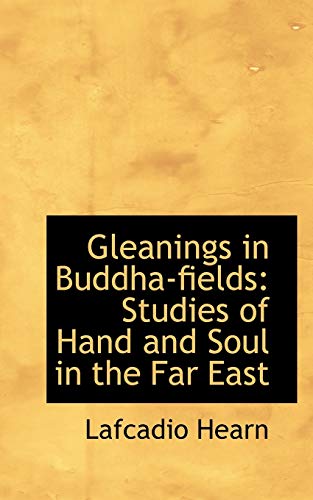 Gleanings in Buddha-fields: Studies of Hand and Soul in the Far East (9781103663040) by Hearn, Lafcadio