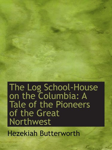 Stock image for The Log School-House on the Columbia: A Tale of the Pioneers of the Great Northwest for sale by Revaluation Books