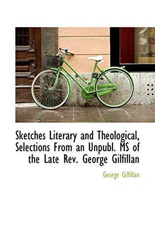 Sketches Literary and Theological, Selections from an Unpubl. Ms of the Late Rev. George Gilfillan (9781103667772) by Gilfillan, George