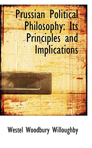 Prussian Political Philosophy Its Principles and Implications (9781103668007) by Willoughby, Westel Woodbury