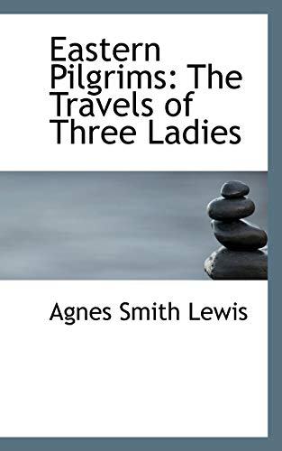 Eastern Pilgrims: The Travels of Three Ladies (9781103670970) by Lewis, Agnes Smith