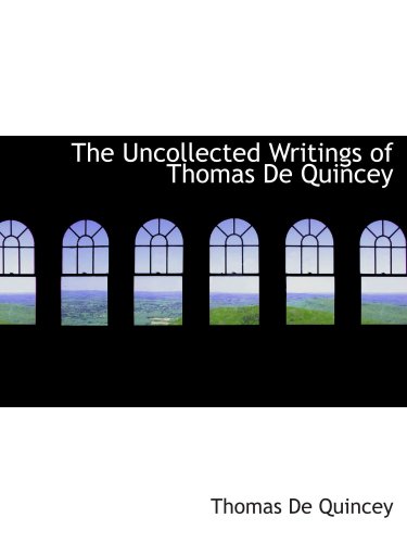 The Uncollected Writings of Thomas De Quincey (9781103674244) by Quincey, Thomas De