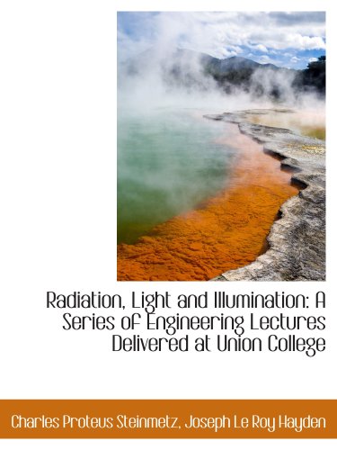 Stock image for Radiation, Light and Illumination: A Series of Engineering Lectures Delivered at Union College for sale by Revaluation Books