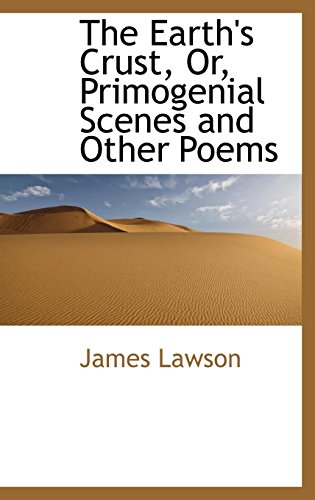 The Earth's Crust, Or, Primogenial Scenes and Other Poems (9781103677924) by Lawson, James
