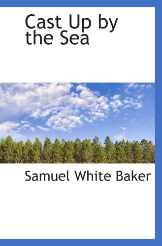 Cast Up by the Sea (9781103679423) by Baker, Samuel White