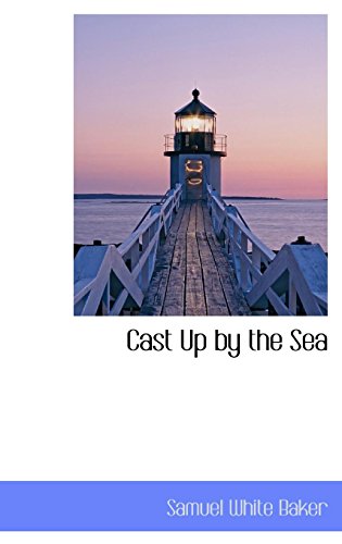 Cast Up by the Sea (9781103679454) by Baker, Samuel White, Sir