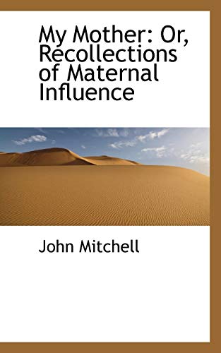 My Mother: Or, Recollections of Maternal Influence (9781103681747) by Mitchell, John