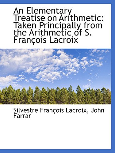 Stock image for An Elementary Treatise on Arithmetic: Taken Principally from the Arithmetic of S. Franois Lacroix for sale by Revaluation Books