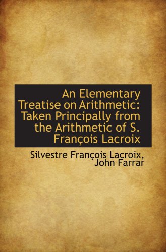Stock image for An Elementary Treatise on Arithmetic: Taken Principally from the Arithmetic of S. Franois Lacroix for sale by Revaluation Books