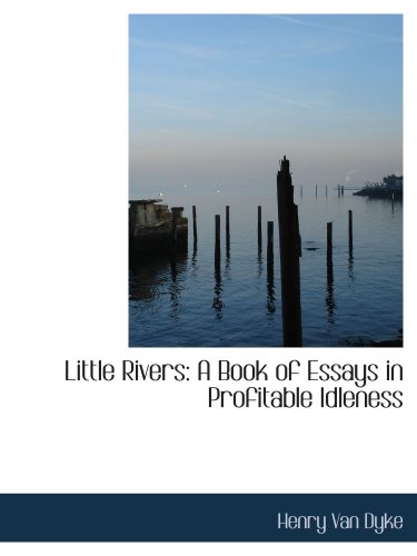 Little Rivers: A Book of Essays in Profitable Idleness (9781103691357) by Dyke, Henry Van