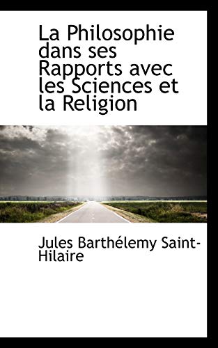 La Philosophie Dans Ses Rapports Avec Les Sciences Et La Religion (French Edition) (9781103691906) by Saint-hilaire, Jules Barthelemy