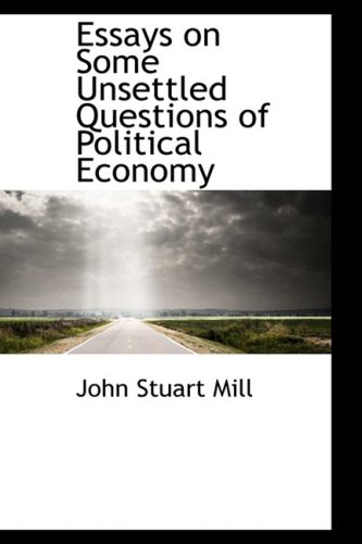 Essays on Some Unsettled Questions of Political Economy (9781103692002) by Mill, John Stuart