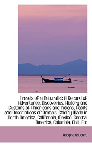 9781103699841: Travels of a Naturalist: A Record of Adventures, Discoveries, History and Customs of Americans and I