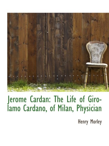 Jerome Cardan: The Life of Girolamo Cardano, of Milan, Physician (9781103700370) by Morley, Henry